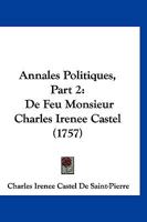 Annales Politiques, Part 2: De Feu Monsieur Charles Irenee Castel (1757) 1166474550 Book Cover