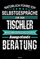 Nat�rlich f�hre ich Selbstgespr�che ich bin Tischler manchmal brauche ich eben kompetente Beratung Notizbuch: Tischler Journal DIN A5 liniert 120 Seiten Geschenk 1673542093 Book Cover