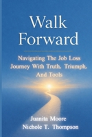Walk Forward: Navigating the Job Loss Journey with Truth, Triumph, and Tools B0GVNXVY82 Book Cover