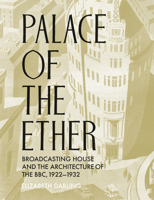 Palace of the Ether: Broadcasting House and the Architecture of the BBC, 1922-32 1848227051 Book Cover