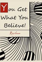 You Get What You Believe!: The Vital Key to Abundant Living That Most People Never Tell You 0992030730 Book Cover