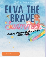 Elva The Brave Swimmer: A story of courage, fun and a little sting! (All Good Things N More Series) B0DWMSJH97 Book Cover