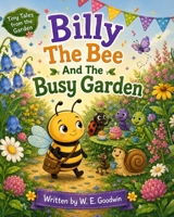 Billy the Bee and the Busy Garden: A Heartwarming Story About Kindness, Friendship, and Finding Your Own Way 1971714577 Book Cover