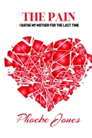THE PAIN: I BATHE MY MOTHER FOR THE LAST TIME B092PG7NJ7 Book Cover