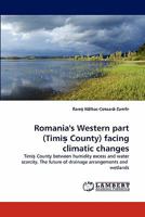 Romania's Western part (Timi? County) facing climatic changes: Timi? County between humidity excess and water scarcity. The future of drainage arrangements and wetlands 3843376107 Book Cover