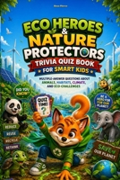 Eco Heroes & Nature Protectors Trivia Quiz Book for Smart Kids: Multiple-Answer Questions About Animals, Habitats, Climate, and Eco-Challenges B0GRG5SPD3 Book Cover
