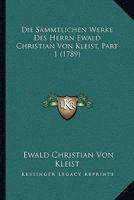 Die Sammtlichen Werke Des Herrn Ewald Christian Von Kleist, Part 1 (1789) 1104732467 Book Cover