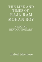 'The Life and Times of Raja RAM Mohan Roy' a Social Revolutionary: A Social Revolutionary B0CLXNCK9T Book Cover