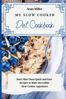 My Slow Cooker Diet Cookbook: Don't Miss These Quick and Easy Recipes to Make Incredible Slow Cooker Appetizers 1803425342 Book Cover