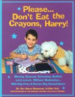 Please... Don't Eat the Crayons, Harry! Moving Beyond Attention Deficit (A.D.D./A.D.H.D.) with Help from a Service Dog Named Harr 0971284113 Book Cover