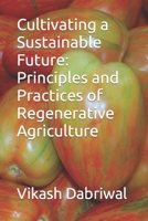 Cultivating a Sustainable Future: Principles and Practices of Regenerative Agriculture B0C47YRYQP Book Cover