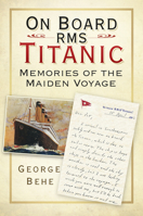 On Board RMS Titanic: Memories of the Maiden Voyage 0752483064 Book Cover