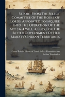 Report From The Select Committee Of The House Of Lords, Appointed To Inquire Into The Operation Of The Act 3 & 4 Will. 4, C. 85, For The Better Government Of Her Majesty's Indian Territories ...... 1275698808 Book Cover