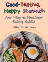 Good-Tasting, Happy Stomach: Your Way to Healthier Eating Habits 1835521088 Book Cover