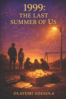 1999: THE LAST SUMMER OF US: A Nostalgic Coming-of-Age Story About Friendship, First Love, and Letting Go B0GWFBDQ9L Book Cover