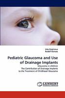 Pediatric Glaucoma and Use of Drainage Implants: Glaucoma in children The Contribution of Drainage Implants to the Treatment of Childhood Glaucoma 3843389470 Book Cover