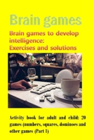 Brain games Brain games to develop intelligence: Exercises and solutions: activity book for adult and child: 20 games (numbers, squares, dominoes and other games B08XLLDY8X Book Cover