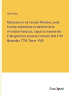 Reimpression de l'ancien Moniteur; seule histoire authentique et inalteree de la revolution francaise, depuis la reunion des Etats-generaux jusqu'au C 3382700069 Book Cover