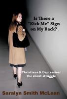 Is There a Kick Me Sign on My Back?: Christians & Depression: The Silent Struggle 144975502X Book Cover