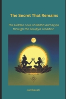 The secret that remains:: The Hidden Love of Radha and K???a through the Gau?iya Tradition B0FV8PSNJX Book Cover