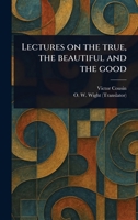 Lectures on the True, the Beautiful and the Good 1023165287 Book Cover