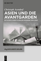 Asien Und Die Avantgarden: Entwürfe Einer Pluralen Moderne 1910-2020 3111317447 Book Cover