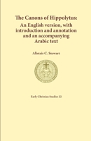 The Canons of Hippolytus: An English version, with introduction and annotation and an accompanying Arabic text 1925730255 Book Cover