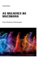 As Mulheres na Maçonaria: Entre Mistérios e Revelações (Portuguese Edition) 3384217969 Book Cover