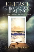 Unleash Your God-Given Healing: Eight Steps to Prevent and Survive Cancer 1973688123 Book Cover
