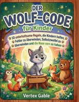 Der Wolf-Code für Kinder: 10 unterhaltsame Regeln, die Kindern helfen, Fehler zu überwinden, Selbstzweifel zu überwinden und die Nase vorn zu haben (German Edition) B0H4D8625G Book Cover
