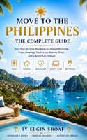Move to the Philippines: The Complete Guide Your Step-by-Step Roadmap to Affordable Living, Visas, Housing, Healthcare, Remote Work, and a Better Life Abroad B0H3TFKC3Q Book Cover