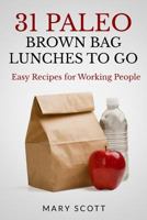 31 Paleo Brown Bag Lunches to Go: Easy Recipes for Working People 1496024877 Book Cover