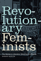Revolutionary Feminists: The Women's Liberation Movement in Seattle 1478019913 Book Cover