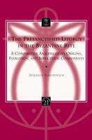 The Presanctified Liturgy in the Byzantine Rite: A Comparative Analysis of Its Origins, Evolution, and Structural Components 9042921099 Book Cover