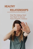 Healthy Relationships: Find The Helping Hand You Need To Recover From Domestic Violence: Letting Go Of Guilt And Shame B091JJDY19 Book Cover