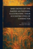 Anecdotes of the American Indians, Illustrating Their Eccentricities of Character 1023437880 Book Cover