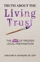 Truth About the Living Trust: The Art of Proper Legal Preparation 1942639074 Book Cover
