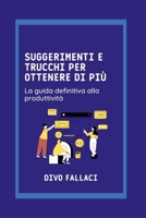 Suggerimenti e trucchi per ottenere di più: La guida definitiva alla produttività B0BW2GDQD6 Book Cover
