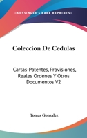 Coleccion De Cedulas: Cartas-Patentes, Provisiones, Reales Ordenes Y Otros Documentos V2: Condado Y Senorio De Vizcaya (1829) 1161034854 Book Cover
