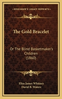 The Gold Bracelet: Or The Blind Basketmaker's Children 1120886023 Book Cover