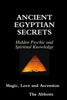 Ancient Egyptian Secrets - Hidden Psychic and Spiritual Knowledge - Magic, Love and Ascension 1365940349 Book Cover