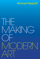 The Making of Modern Art: Selected Writings 0300246781 Book Cover