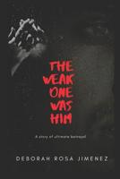The Weak One Was Him: A story of ultimate betrayal 1733263802 Book Cover