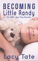 Becoming Little Randy: An ABDL Age Play Novella 1089977549 Book Cover