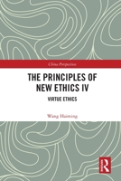 The Principles of New Ethics IV: Virtue Ethics 0367692910 Book Cover