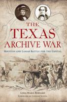 The Texas Archive War: Houston and Lamar Battle for the Capital 1467156051 Book Cover
