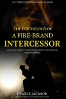 The Psychology of a Fire-Brand Intercessor: Unveiling The End-Time Church's Hidden Practices For Prayer Warriors B0C2RG17NV Book Cover