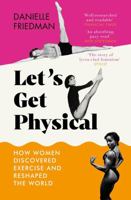 Let’s Get Physical: How Women Discovered Exercise and Reshaped the World 1785789120 Book Cover