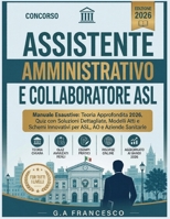 Concorso Assistente Amministrativo e Collaboratore ASL - Manuale Esaustivo: Teoria Approfondita 2026, Quiz con Soluzioni Dettagliate, Modelli Atti e ... ASL, AO e Aziende Sanitarie (Italian Edition) B0H2D2FRLT Book Cover