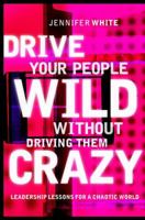 Drive Your People Wild Without Driving Them Crazy: Leadership Lessons For A Chaotic World 1841121436 Book Cover